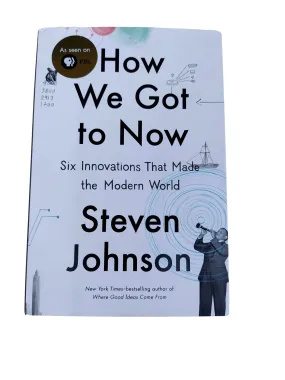 How We Got To Now : Six Innovations That Made the Modern World (Hardcover Book)